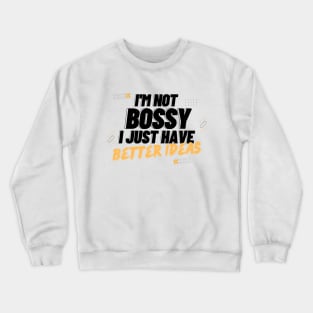 I'm Not Bossy I Just Have Better Ideas Problem solving Crewneck Sweatshirt